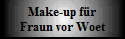 Make-up fr
Fraun vor Woet
