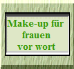Make-up fr 
frauen
vor wort