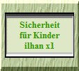 Sicherheit
fr Kinder
ilhan x1